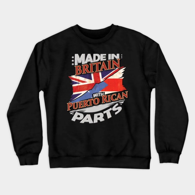 Made In Britain With Puerto Rican Parts - Gift for Puerto Rican From Puerto Rico Crewneck Sweatshirt by Country Flags